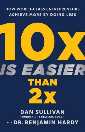 10x Is Easier Than 2x: How World-Class Entrepreneurs Achieve More by Doing Less Hardcover  May 9, 2023